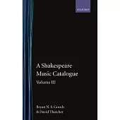 A Shakespeare Music Catalogue: Volume III: A Catalogue of Music: The Tempest--The Two Noble Kinsmen, the Sonnets, the Poems, Commemorative Pieces, An