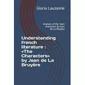 Understanding french literature: The Characters by Jean de La Bruyère: Analysis of the main characters by Jean de La Bruyère