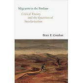 Migrants in the Profane: Critical Theory and the Question of Secularization