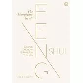 The Energizing Art of Feng Shui: Cleanse, Declutter and Revitalize Your Life