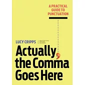 Actually, the Comma Goes Here: A Practical Guide to Punctuation