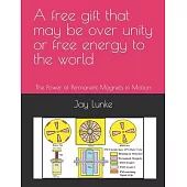 A free gift that may be over unity or free energy to the world