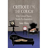 Critique on the Couch: Why Critical Theory Needs Psychoanalysis