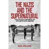 The Nazis and the Supernatural: The Occult Secrets of Hitler’’s Evil Empire