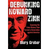 Debunking Howard Zinn: Exposing the Fake History That Turned a Generation Against America