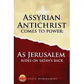 Assyrian Antichrist Comes To Power: As Jerusalem Rides on Satan’’s Back