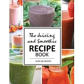 The Juicing and Smoothie Recipe Book: 100 Energizing & Nutrient-rich Recipes to help you feel Healthy