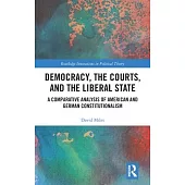 Democracy, the Courts and the Liberal State: A Comparative Analysis of American and German Constitutionalism