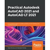 Practical Autodesk AutoCAD 2021 and AutoCAD LT 2021: A no-nonsense, beginner’’s guide to drafting and 3D modeling with Autodesk AutoCAD