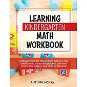 Learning Kindergarten Math Workbook: Kindergarten math activity book with counting, addition and subtraction practice, and word problems to prepare yo