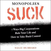 Monopolies Suck: 7 Ways Big Corporations Rule Your Life and How to Take Back Control