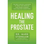 Healing the Prostate: The Best Holistic Methods to Treat the Prostate and Other Common Male-Related Conditions