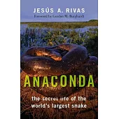 Anaconda: The Secret Life of the World’’s Largest Snake