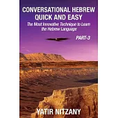 Conversational Hebrew Quick and Easy - PART III: he Most Innovative and Revolutionary Technique to Learn the Hebrew Language