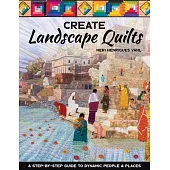 Artful Landscape Quilts: A Step-By-Step Guide to Dynamic People & Places