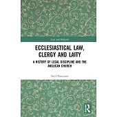 Ecclesiastical Law, Clergy and Laity: A History of Legal Discipline and the Anglican Church