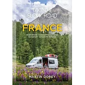 Take the Slow Road: France: Inspirational Journeys Round France by Camper Van and Motorhome