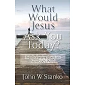 What Would Jesus Ask You Today?: 366 Challenging Questions From God’’s Word