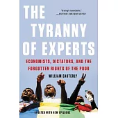 The Tyranny of Experts: Economists, Dictators, and the Forgotten Rights of the Poor