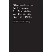 Object--Event-- Performance: Art, Materiality, and Continuity Since the 1960s