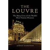 The Louvre: The Many Lives of the World’’s Most Famous Museum