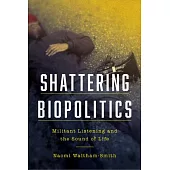 Shattering Biopolitics: Militant Listening and the Sound of Life