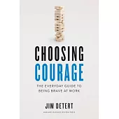 Choosing Courage: The Everyday Guide to Being Brave at Work