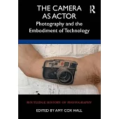 The Camera as Actor: Photography and the Embodiment of Technology