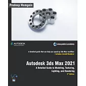 Autodesk 3ds Max 2021: A Detailed Guide to Modeling, Texturing, Lighting, and Rendering, 3rd Edition