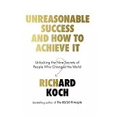 Unreasonable Success and How to Achieve It: Unlocking the Nine Secrets of People Who Changed the World