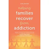 Helping Families Recover from Addiction: Coping, Growing, and Healing Through 12-Step Practices and Ignatian Spirituality