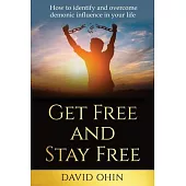 Get Free and Stay Free: A practical guide to identify, deliver and stay free from demonic spirits