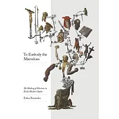 To Embody the Marvelous: The Making of Illusions in Early Modern Spain