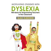 Motivating Students with Dyslexia: 100 Ideas for Empowering Teachers in the Classroom