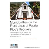 Municipalities on the Front Lines of Puerto Rico’’s Recovery: Assessing Damage, Needs, and Opportunities for Recovery After Hurricane Maria