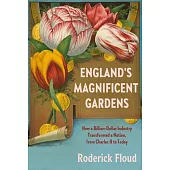 England’’s Magnificent Gardens: How a Billion-Dollar Industry Transformed a Nation, from Charles II to Today