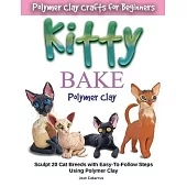 Kitty Bake Polymer Clay: Sculpt 20 Cat Breeds with Easy-To-Follow Steps Using Polymer Clays