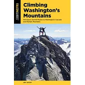 Climbing Washington’’s Mountains: 100 Best Hikes and Scrambles Over 5,000 Feet