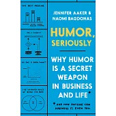Humor, Seriously: Why Humor Is a Secret Weapon in Business and Life