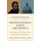 Michelangelo, God’’s Architect: The Story of His Final Years and Greatest Masterpiece