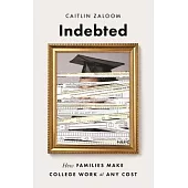 Indebted: How Families Make College Work at Any Cost