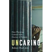 Uncaring: How Physician Culture Kills Doctors and Patients
