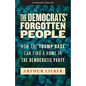 The Democrats’’ Forgotten People: How the Trump Base Can Find A Home in the Democratic Party