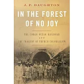 In the Forest of No Joy: The Congo-Océan Railroad and the Tragedy of French Colonialism