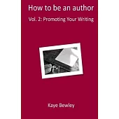 How To Be An Author: Vol. 2: Promoting Your Writing