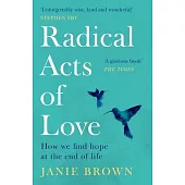 Radical Acts of Love: How We Find Hope at the End of Life