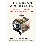 The Dream Architects: Adventures in the Video Game Industry
