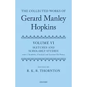 The Collected Works of Gerard Manley Hopkins: Volume VI: Sketches and Scholarly Studies: Part 1: Academic, Classical, and Lectures on Poetry