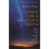 Songs for a Saviour’’s Birth: Journey Through Advent With Elizabeth, Mary, Zechariah, The Angels, Simeon And Anna