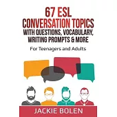 67 ESL Conversation Topics with Questions, Vocabulary, Writing Prompts & More: For Teenagers and Adults
